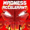 Madness Accelerant